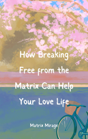 Frontpage of "How Breaking Free from the Matrix Can Help Your Love Life"